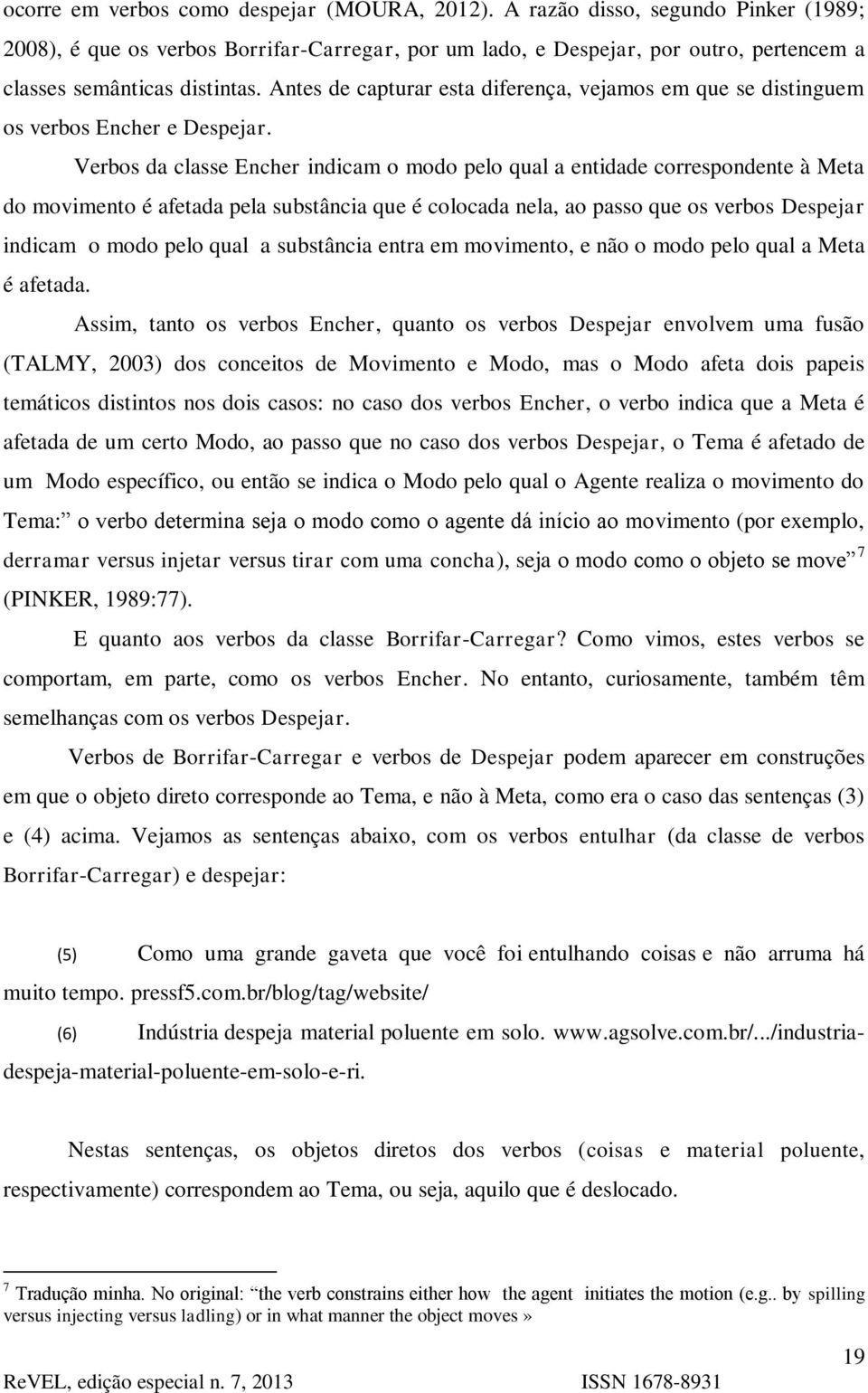 Antes de capturar esta diferença, vejamos em que se distinguem os verbos Encher e Despejar.