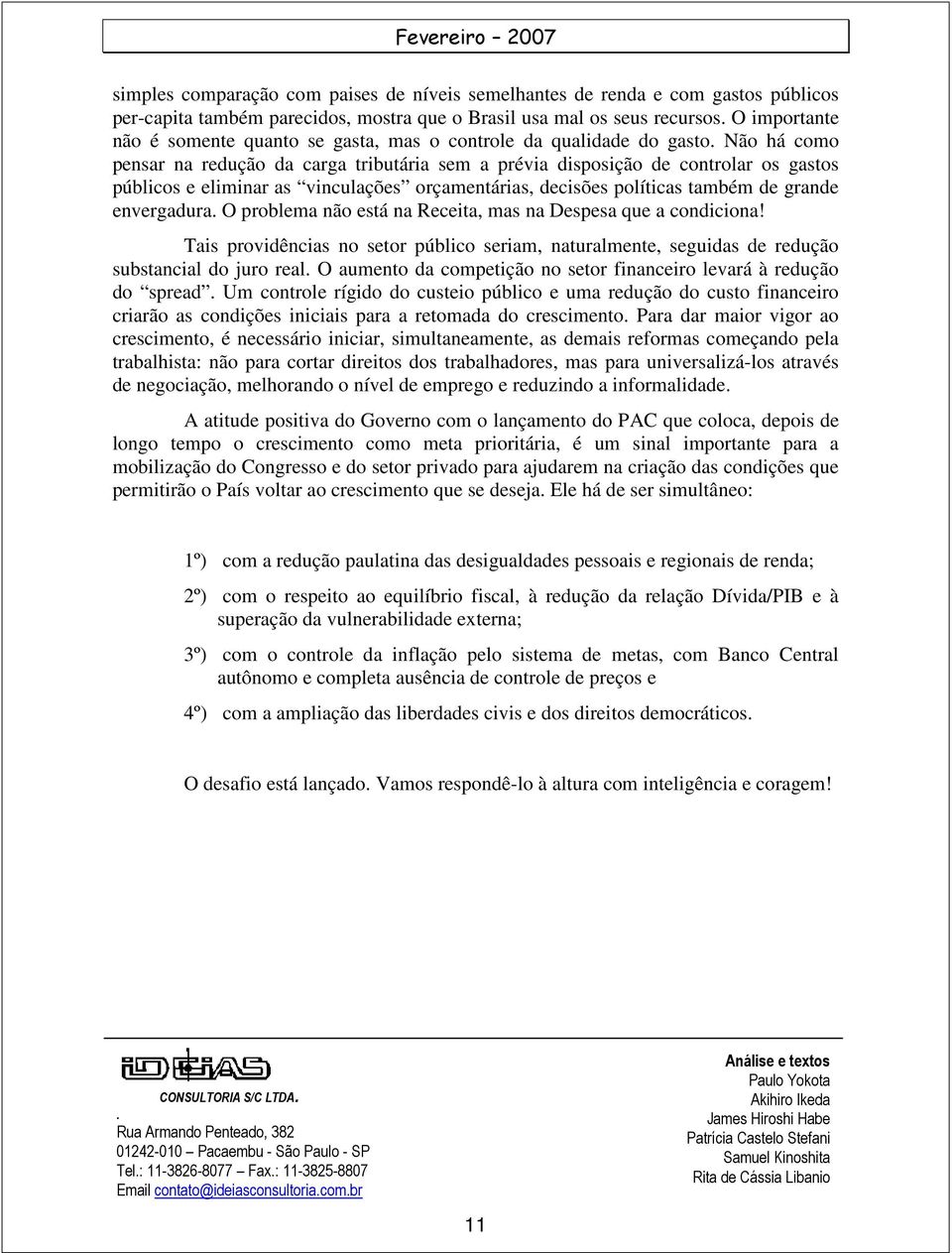 Não há como pensar na redução da carga tributária sem a prévia disposição de controlar os gastos públicos e eliminar as vinculações orçamentárias, decisões políticas também de grande envergadura.