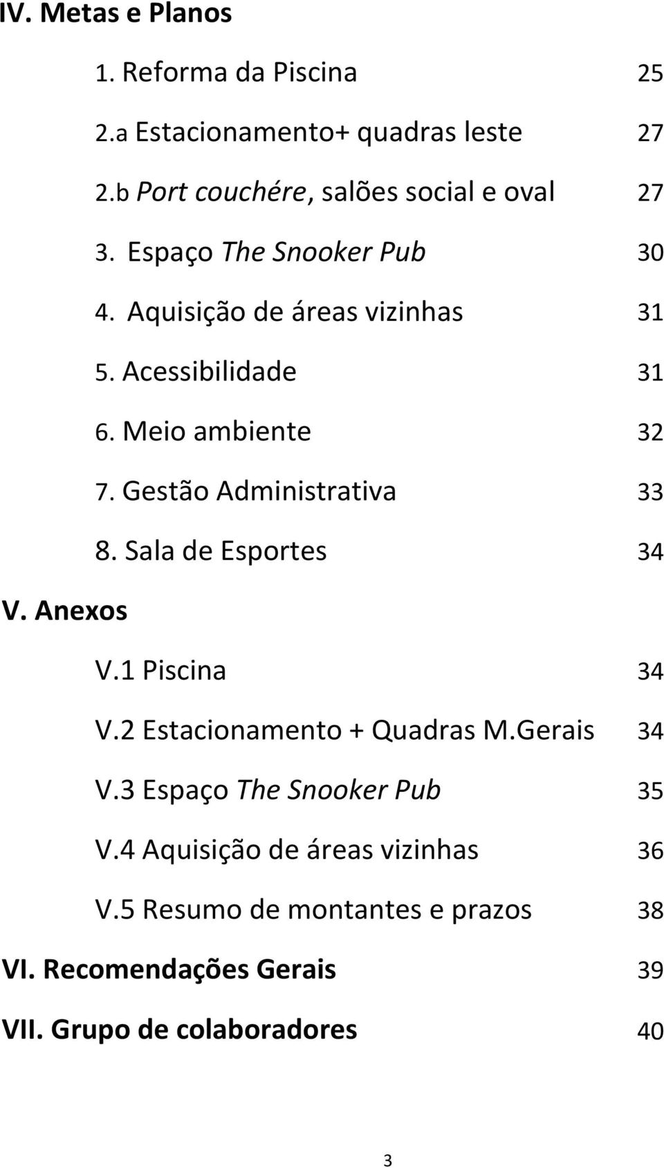 Gestão Administrativa 33 8. Sala de Esportes 34 V. Anexos V.1 Piscina 34 V.2 Estacionamento + Quadras M.Gerais 34 V.