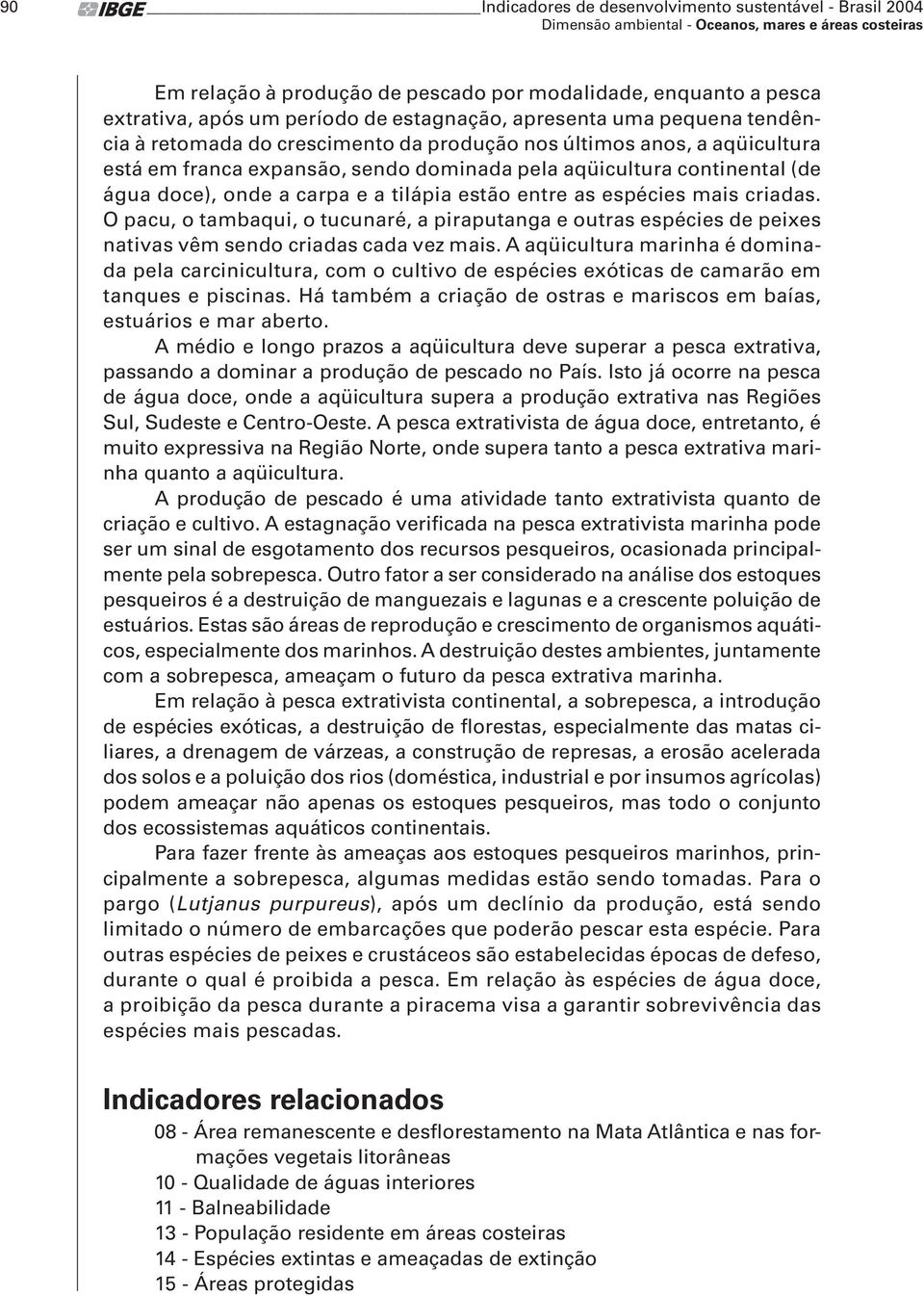 espécies mais criadas. O pacu, o tambaqui, o tucunaré, a piraputanga e outras espécies de peixes nativas vêm sendo criadas cada vez mais.