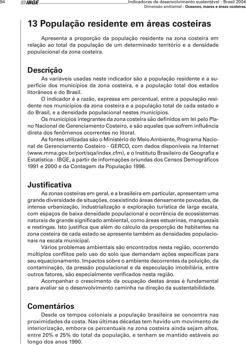 Descrição As variáveis usadas neste indicador são a população residente e a superfície dos municípios da zona costeira, e a população total dos estados litorâneos e do Brasil.