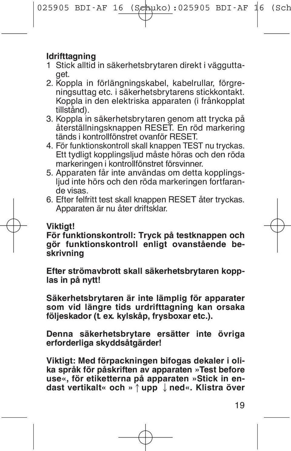 4. För funktionskontroll skall knappen TEST nu tryckas. Ett tydligt kopplingsljud måste höras och den röda markeringen i kontrollfönstret försvinner. 5.