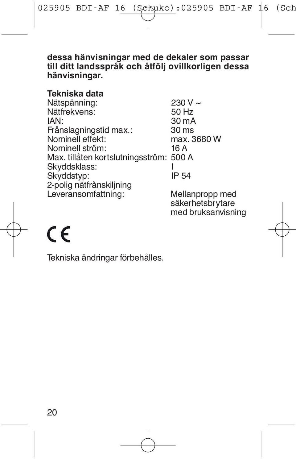 3680 W Nominell ström: 16 A Max.