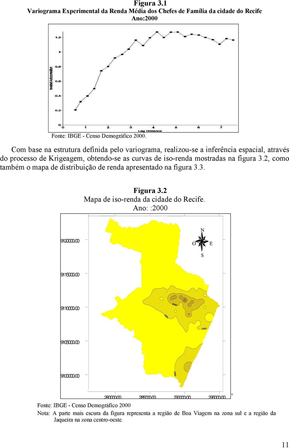 2, como também o mapa de distribuição de renda apresentado na figura 3.3. Figura 3.2 Mapa de iso-renda da cidade do Recife. Ano: :2000 N 9120000.00 O E S 9115000.00 9110000.