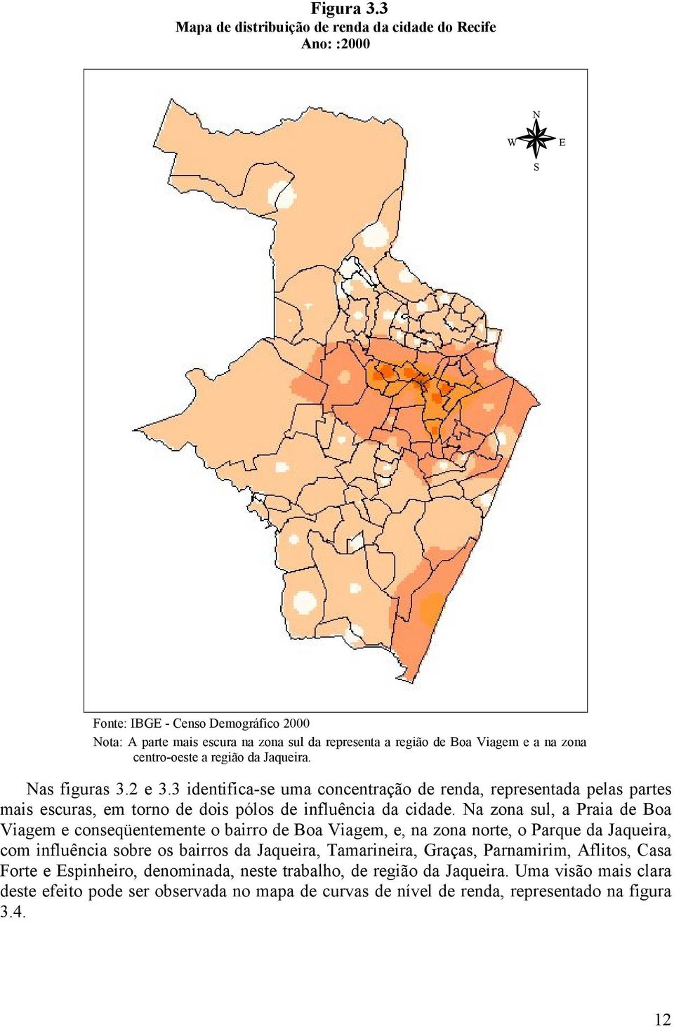 centro-oeste a região da Jaqueira. Nas figuras 3.2 e 3.3 identifica-se uma concentração de renda, representada pelas partes mais escuras, em torno de dois pólos de influência da cidade.
