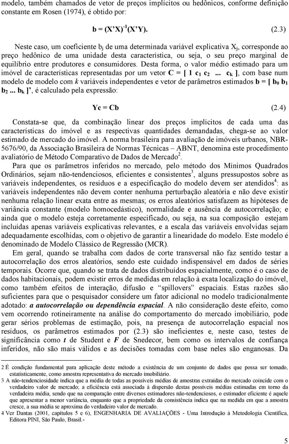 produtores e consumidores. Desta forma, o valor médio estimado para um imóvel de características representadas por um vetor C = [ 1 c 1 c 2.