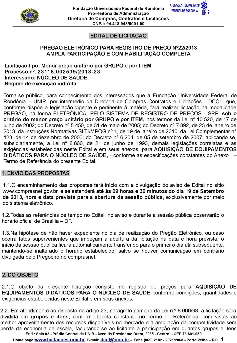 Diretoria de Compras Contratos e Licitações - DCCL, que, conforme dispõe a legislação vigente e pertinente à matéria, fará realizar licitação na modalidade PREGÃO, na forma ELETRÔNICA, PELO SISTEMA