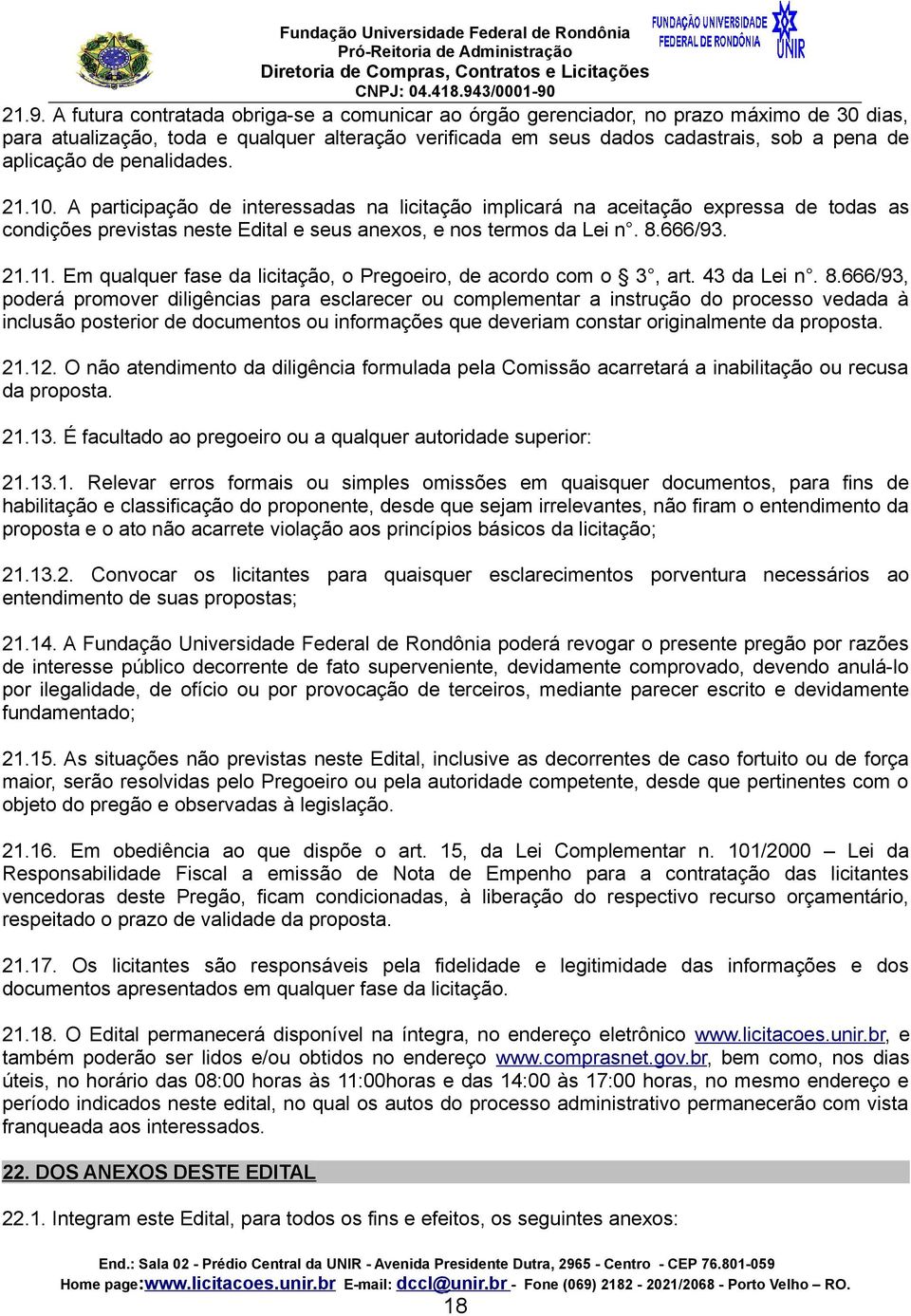 666/93. 21.11. Em qualquer fase da licitação, o Pregoeiro, de acordo com o 3, art. 43 da Lei n. 8.