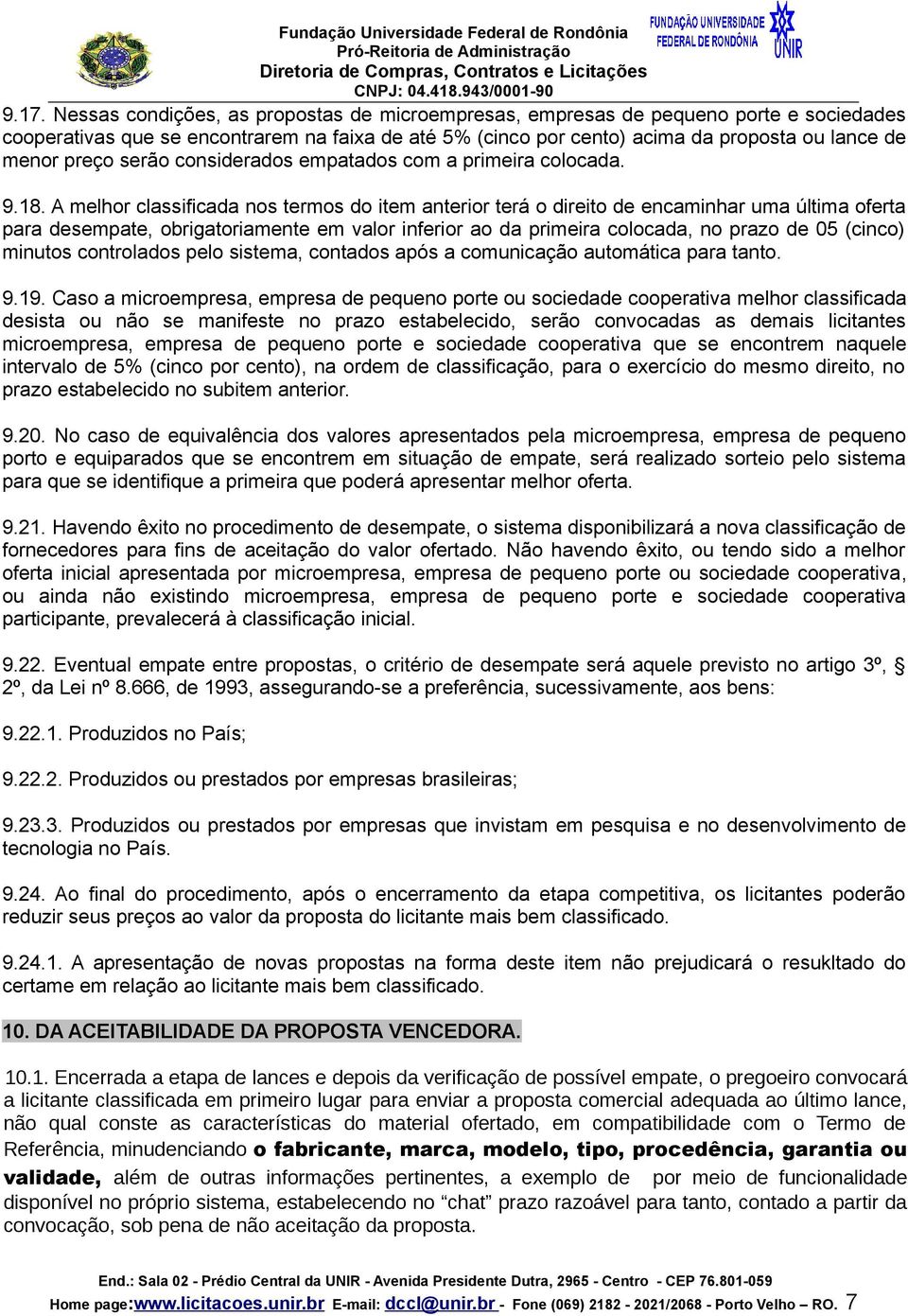 A melhor classificada nos termos do item anterior terá o direito de encaminhar uma última oferta para desempate, obrigatoriamente em valor inferior ao da primeira colocada, no prazo de 05 (cinco)