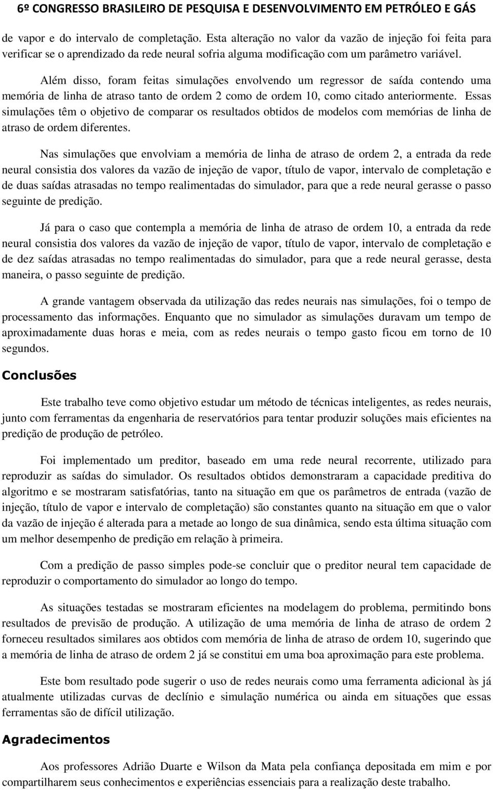 Essas simulações têm o objetivo de comparar os resultados obtidos de modelos com memórias de linha de atraso de ordem diferentes.