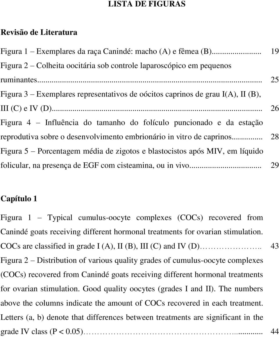 .. 26 Figura 4 Influência do tamanho do folículo puncionado e da estação reprodutiva sobre o desenvolvimento embrionário in vitro de caprinos.