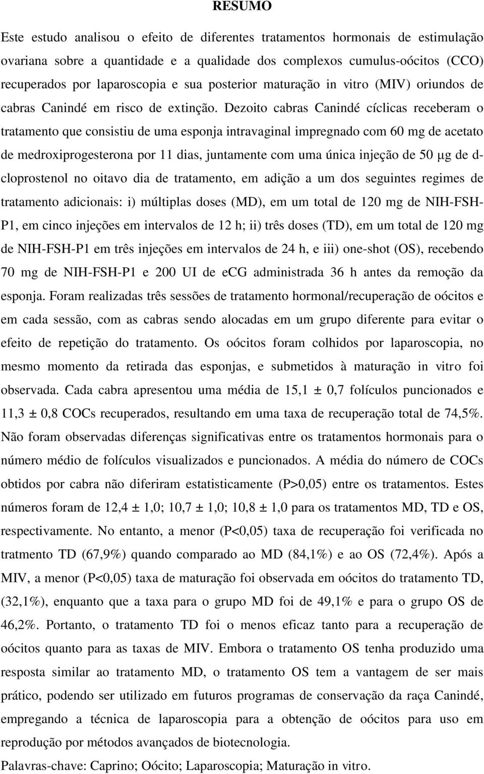 Dezoito cabras Canindé cíclicas receberam o tratamento que consistiu de uma esponja intravaginal impregnado com 60 mg de acetato de medroxiprogesterona por 11 dias, juntamente com uma única injeção