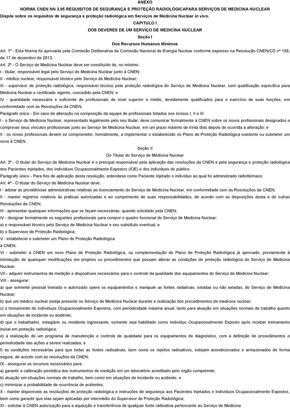 1º - Esta Norma foi aprovada pela Comissão Deliberativa da Comissão Nacional de Energia Nuclear conforme expresso na Resolução CNEN/CD nº 159, de 17 de dezembro de 2013. rt.