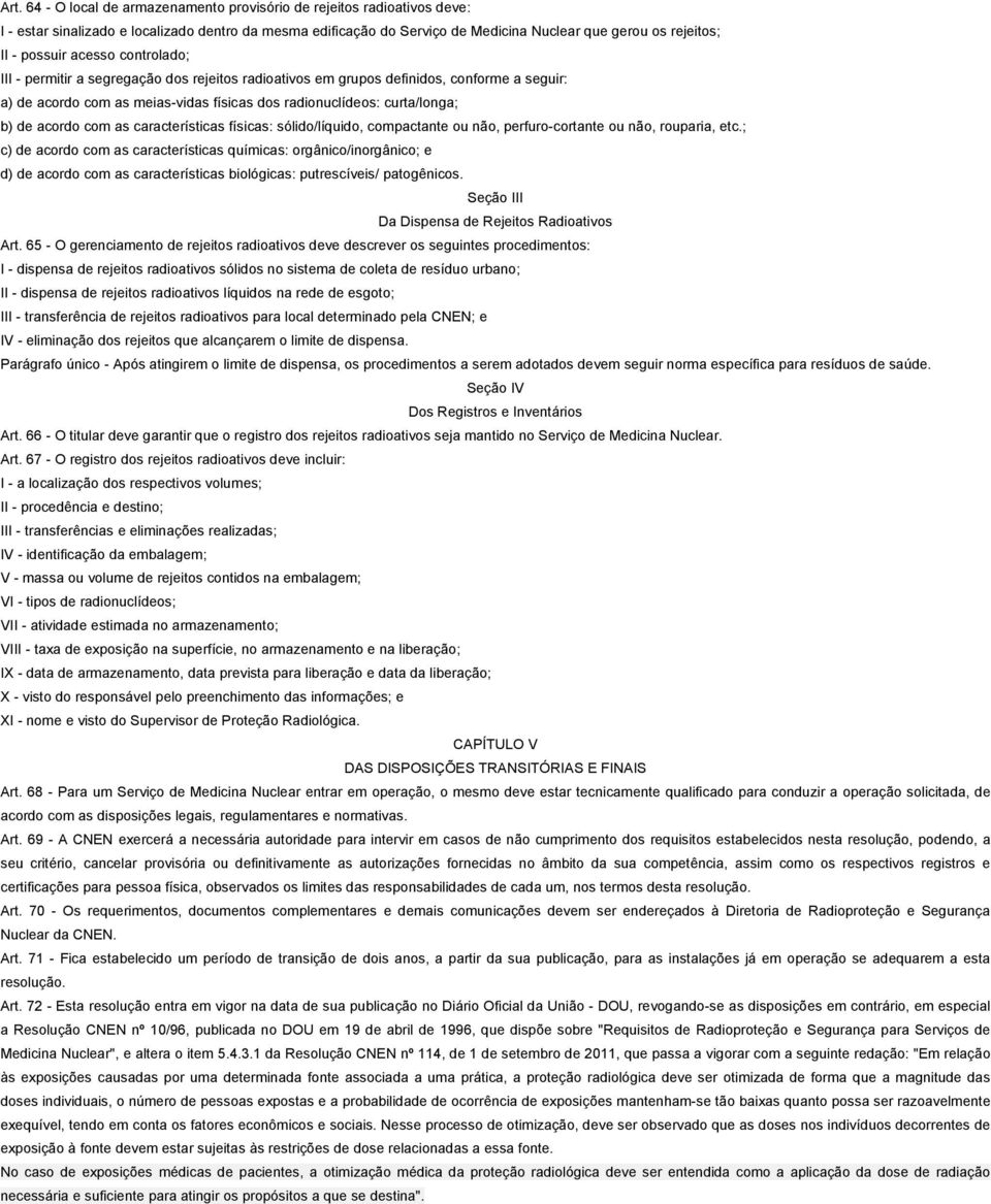 acordo com as características físicas: sólido/líquido, compactante ou não, perfuro-cortante ou não, rouparia, etc.