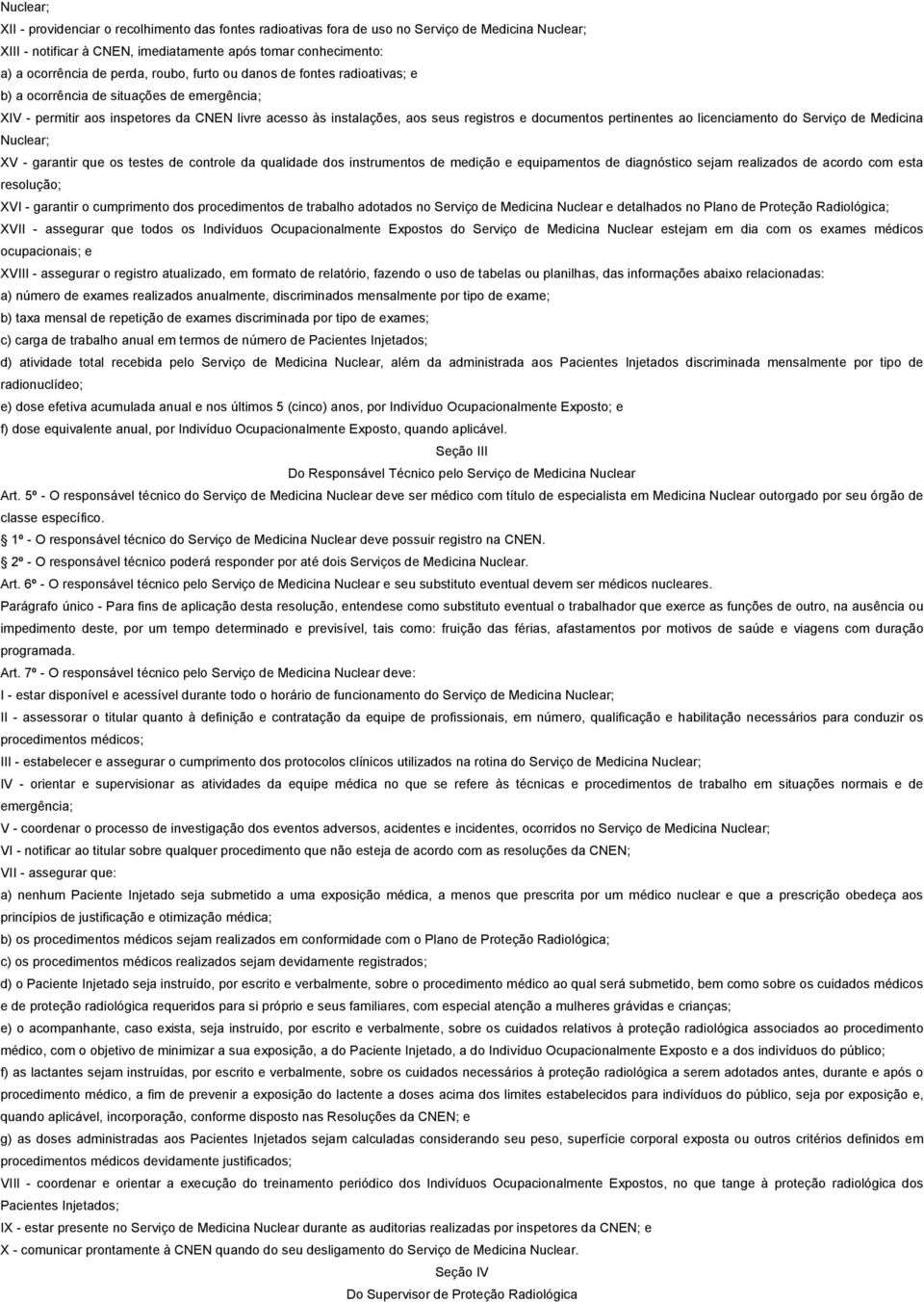 pertinentes ao licenciamento do Serviço de Medicina Nuclear; XV - garantir que os testes de controle da qualidade dos instrumentos de medição e equipamentos de diagnóstico sejam realizados de acordo