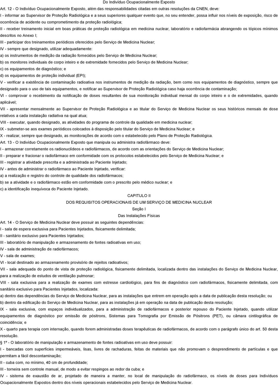 evento que, no seu entender, possa influir nos níveis de exposição, risco de ocorrência de acidente ou comprometimento da proteção radiológica; II - receber treinamento inicial em boas práticas de