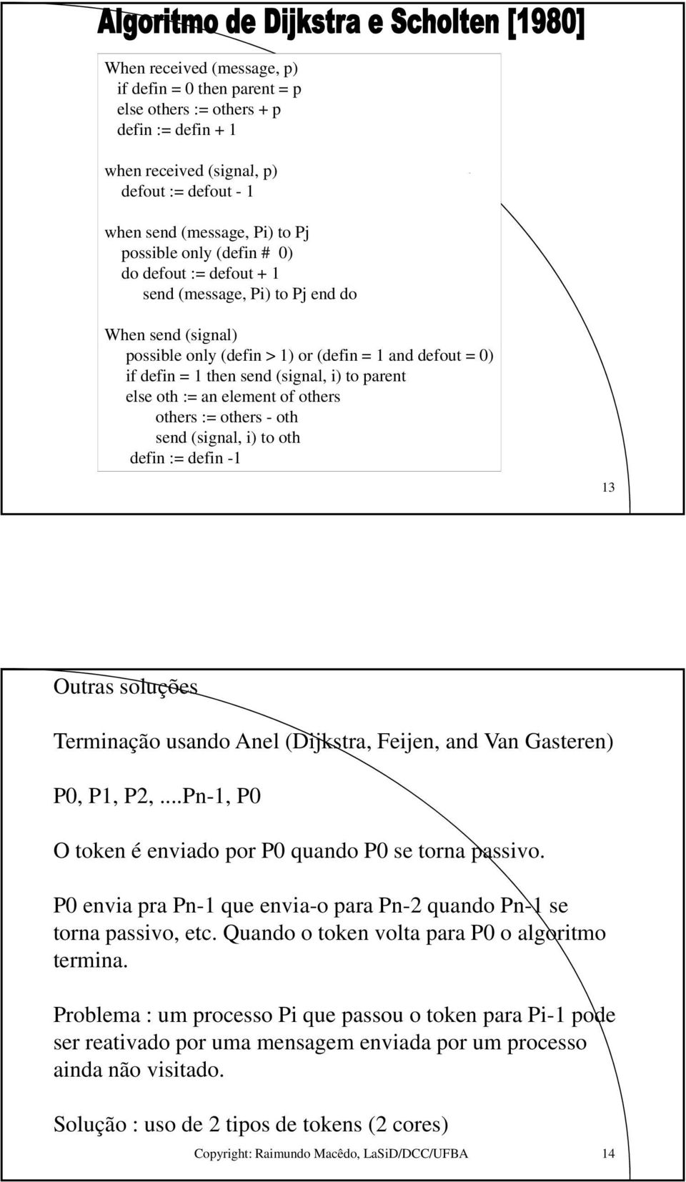 element of others others := others - oth send (signal, i) to oth defin := defin -1 13 Outras soluções Terminação usando Anel (Dijkstra, Feijen, and Van Gasteren) P0, P1, P2,.