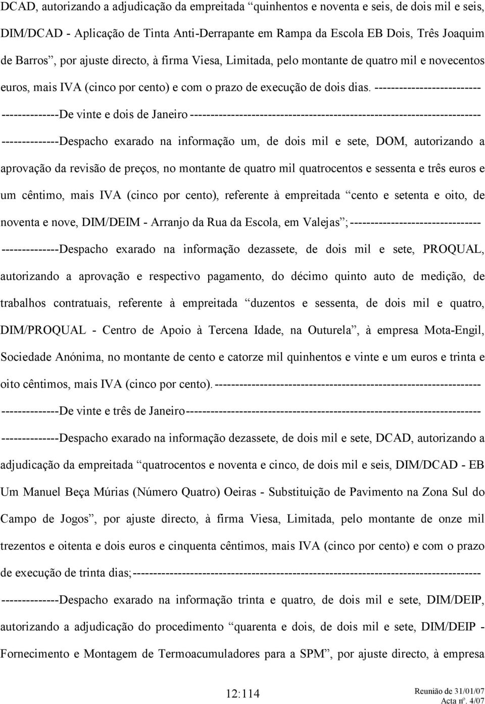 -------------------------- --------------De vinte e dois de Janeiro ----------------------------------------------------------------------- --------------Despacho exarado na informação um, de dois