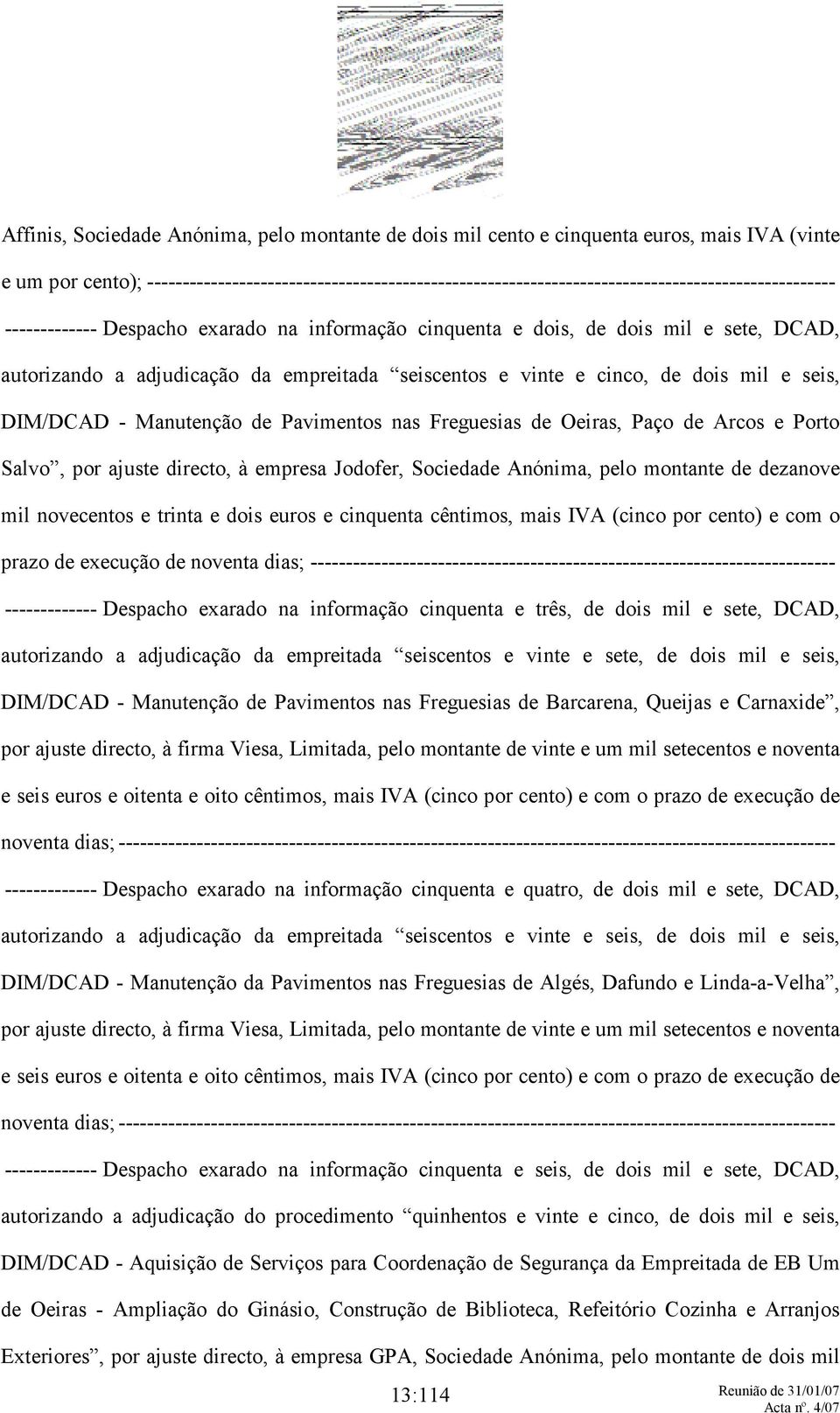 a adjudicação da empreitada seiscentos e vinte e cinco, de dois mil e seis, DIM/DCAD - Manutenção de Pavimentos nas Freguesias de Oeiras, Paço de Arcos e Porto Salvo, por ajuste directo, à empresa