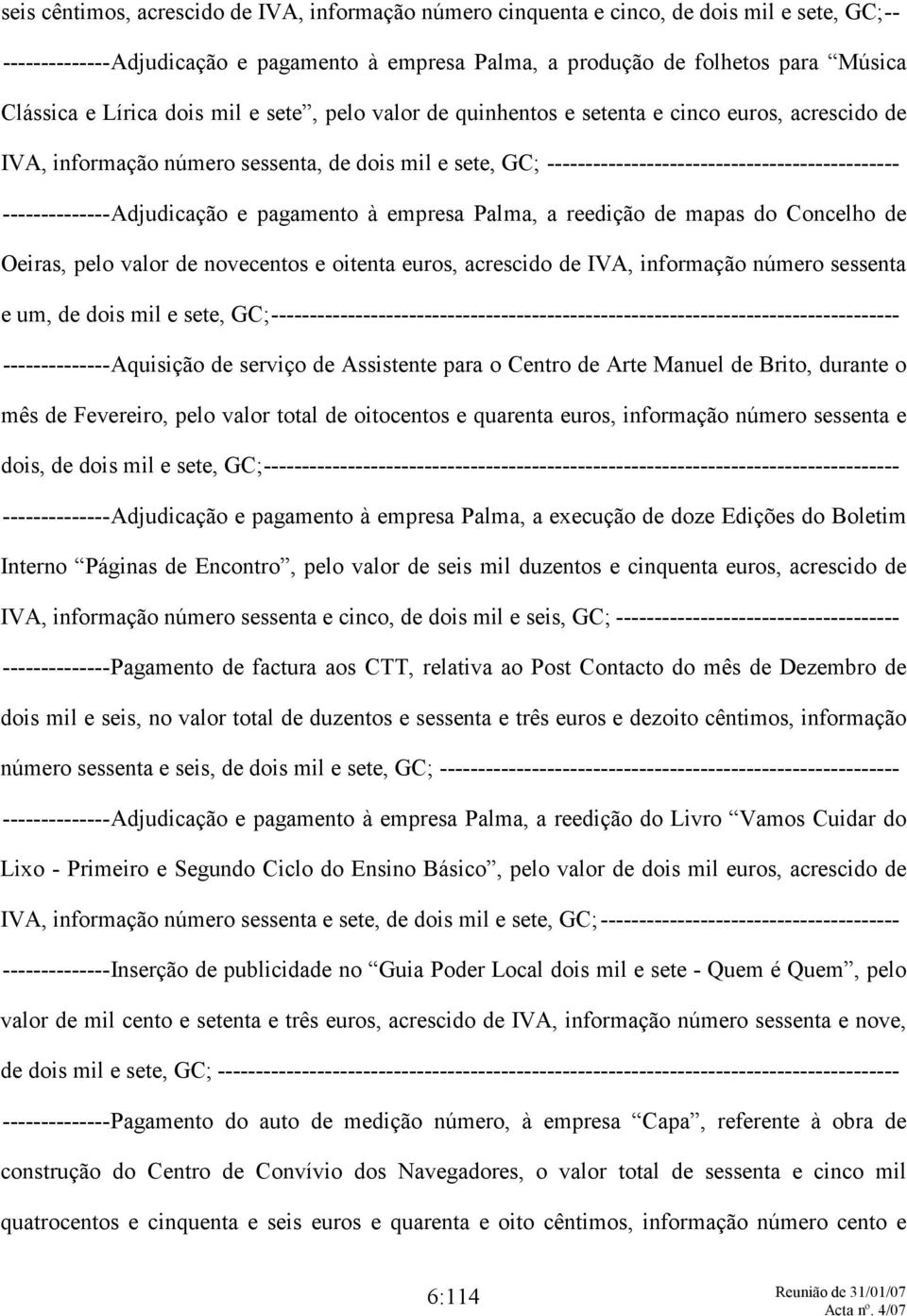 --------------Adjudicação e pagamento à empresa Palma, a reedição de mapas do Concelho de Oeiras, pelo valor de novecentos e oitenta euros, acrescido de IVA, informação número sessenta e um, de dois