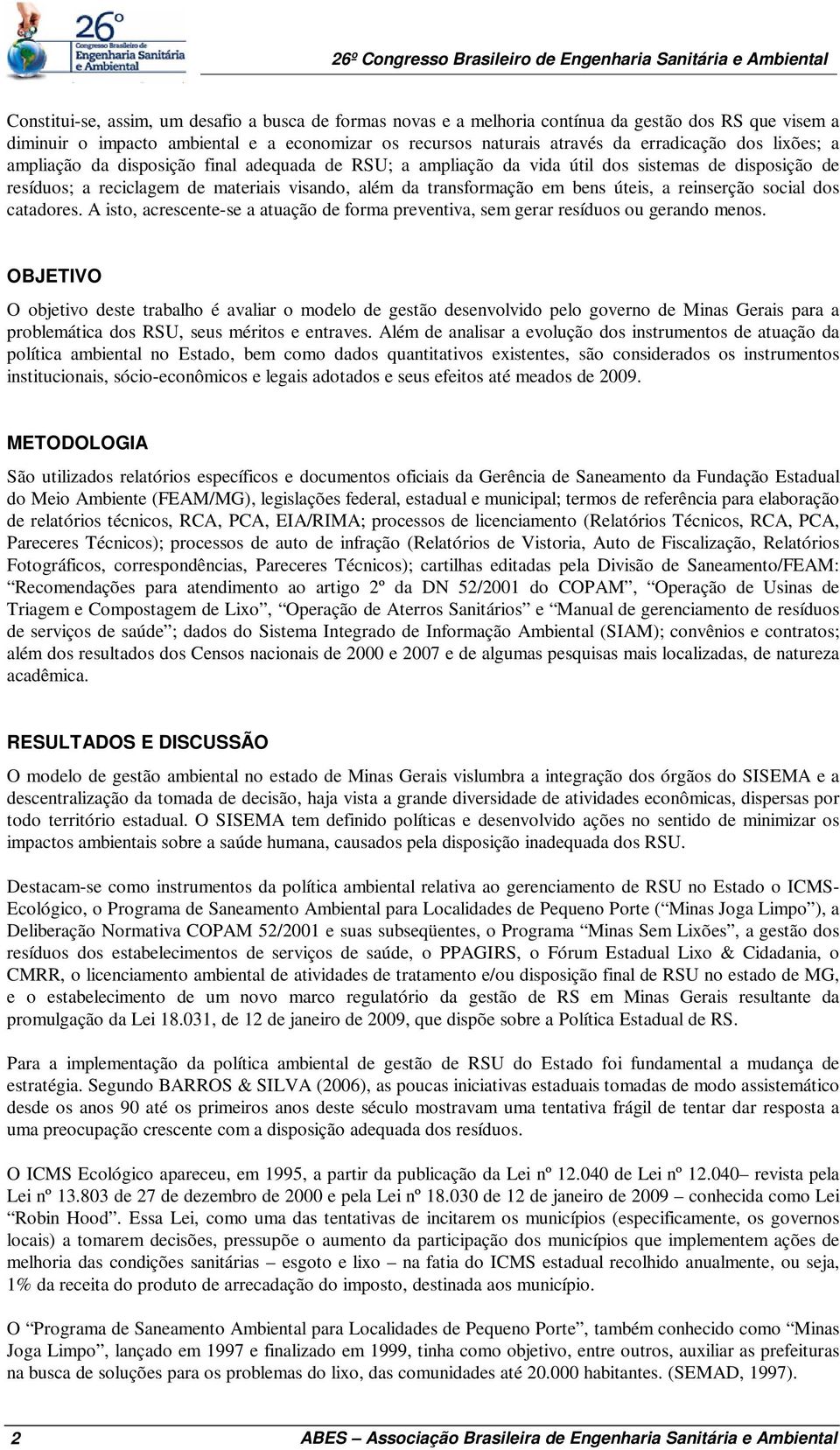 reinserção social dos catadores. A isto, acrescente-se a atuação de forma preventiva, sem gerar resíduos ou gerando menos.