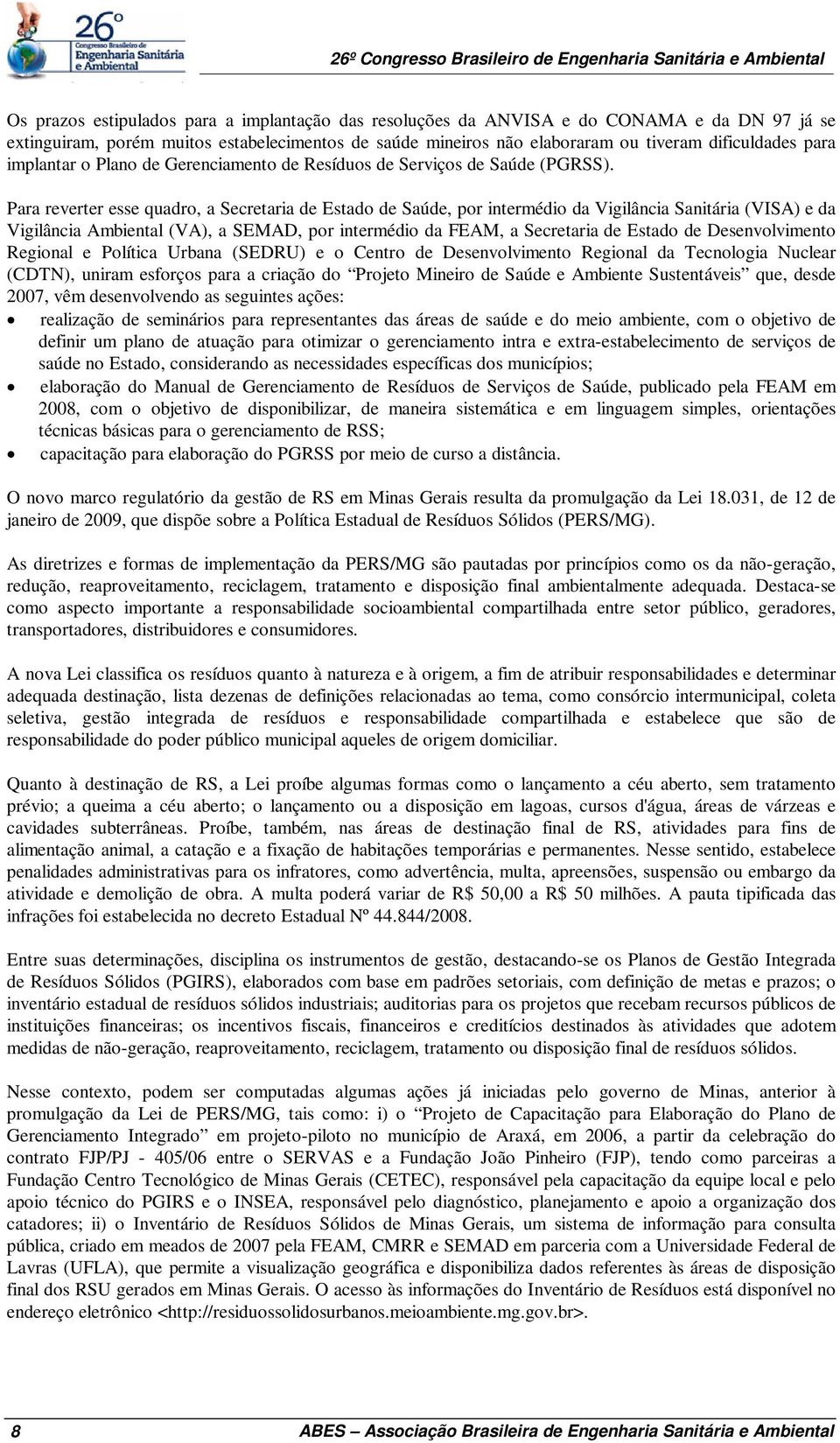 Para reverter esse quadro, a Secretaria de Estado de Saúde, por intermédio da Vigilância Sanitária (VISA) e da Vigilância Ambiental (VA), a SEMAD, por intermédio da FEAM, a Secretaria de Estado de