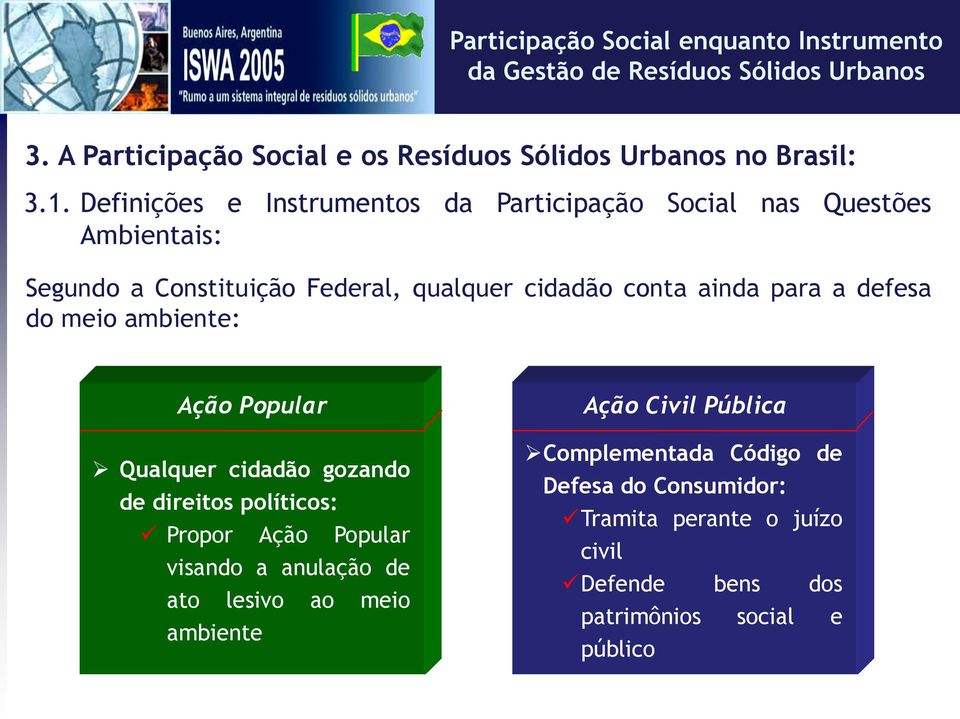 conta ainda para a defesa do meio ambiente: Ação Popular Qualquer cidadão gozando de direitos políticos: Propor Ação Popular