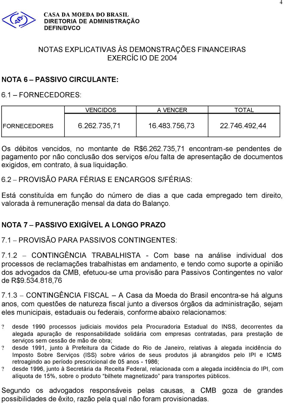 735,71 encontram-se pendentes de pagamento por não conclusão dos serviços e/ou falta de apresentação de documentos exigidos, em contrato, à sua liquidação. 6.