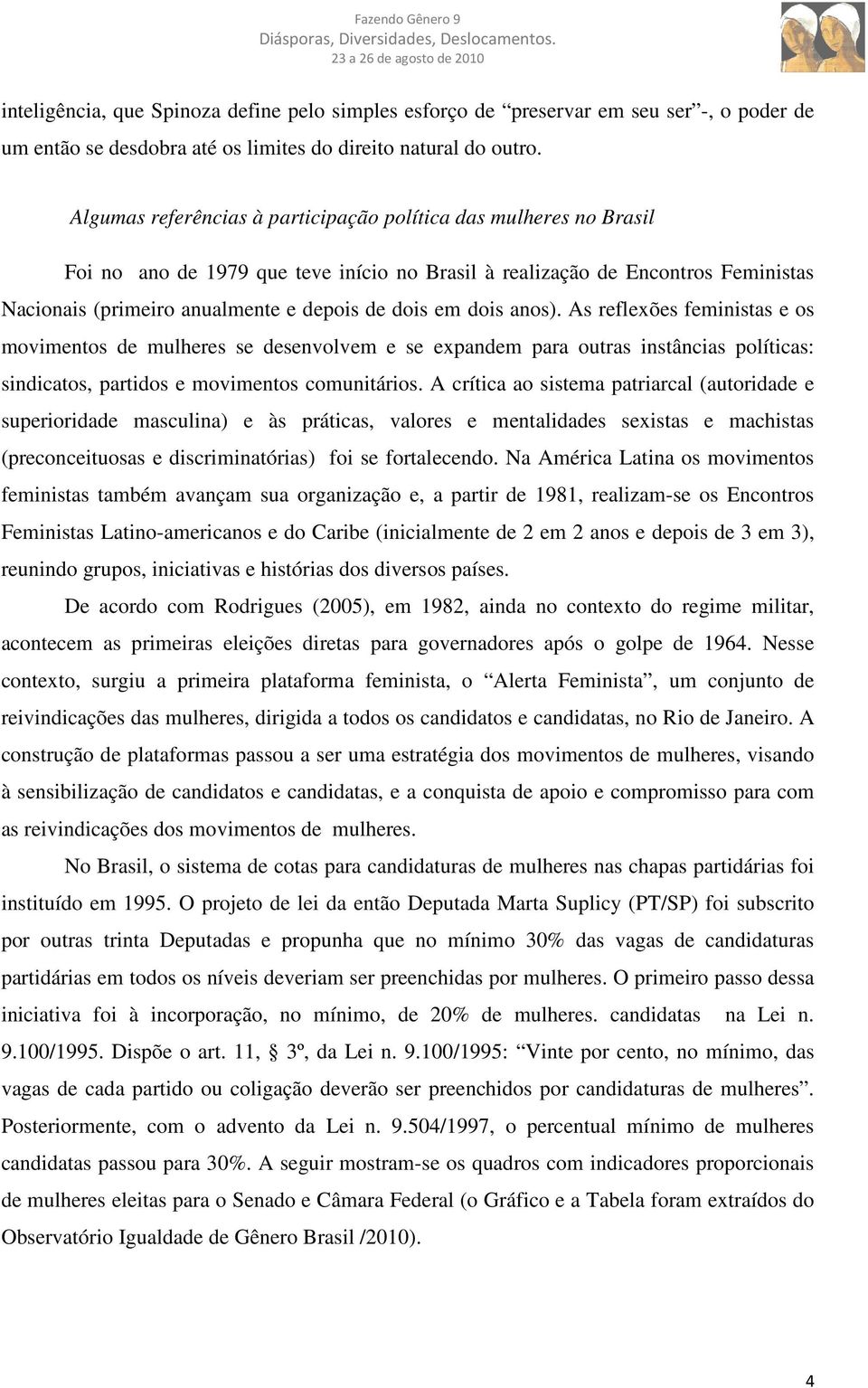 dois anos). As reflexões feministas e os movimentos de mulheres se desenvolvem e se expandem para outras instâncias políticas: sindicatos, partidos e movimentos comunitários.