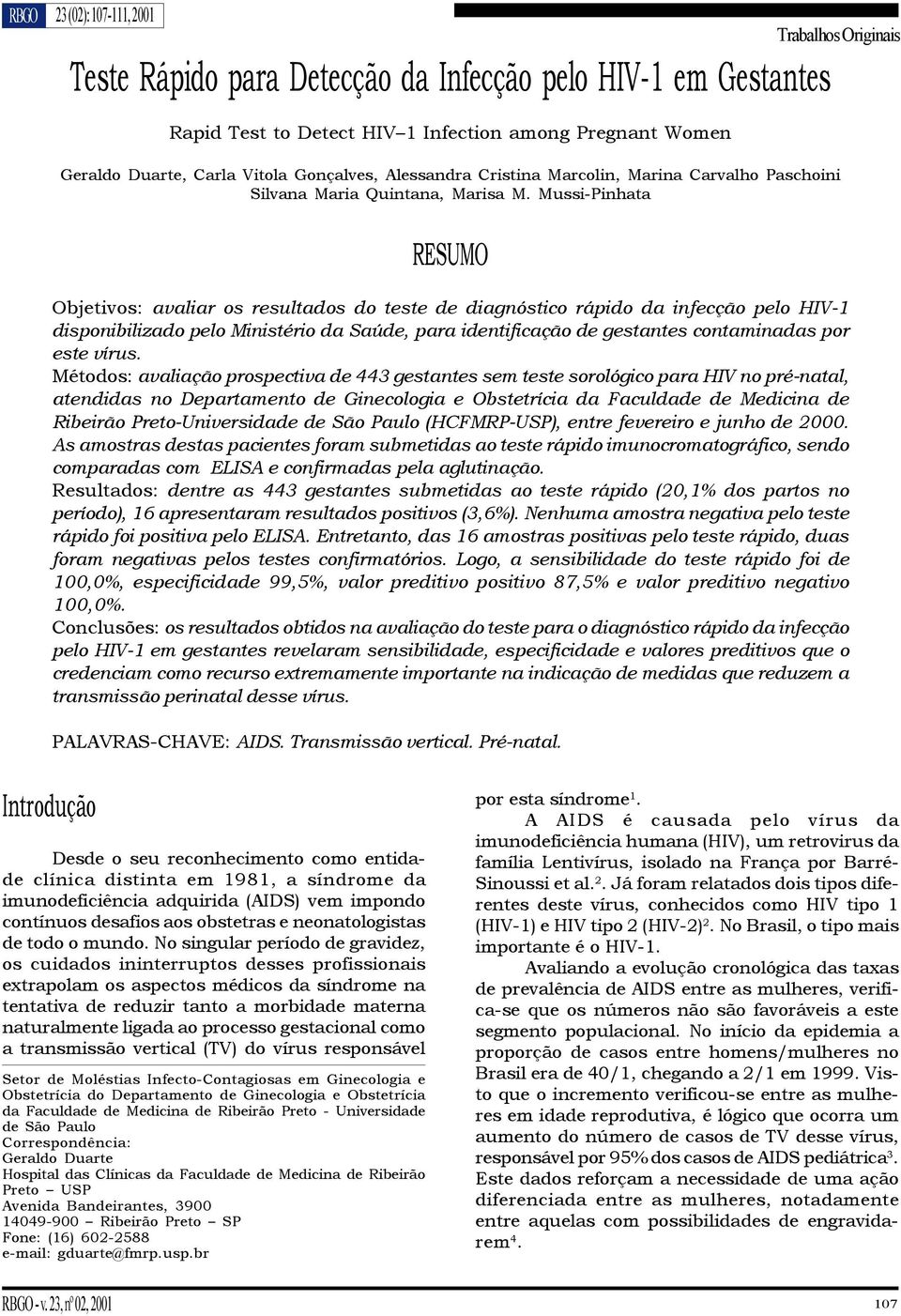 Mussi-Pinhata RESUMO Objetivos: avaliar os resultados do teste de diagnóstico rápido da infecção pelo HIV-1 disponibilizado pelo Ministério da Saúde, para identificação de gestantes contaminadas por