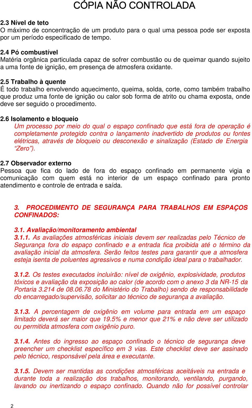 Trabalho à quente É todo trabalho envolvendo aquecimento, queima, solda, corte, como também trabalho que produz uma fonte de ignição ou calor sob forma de atrito ou chama exposta, onde deve ser