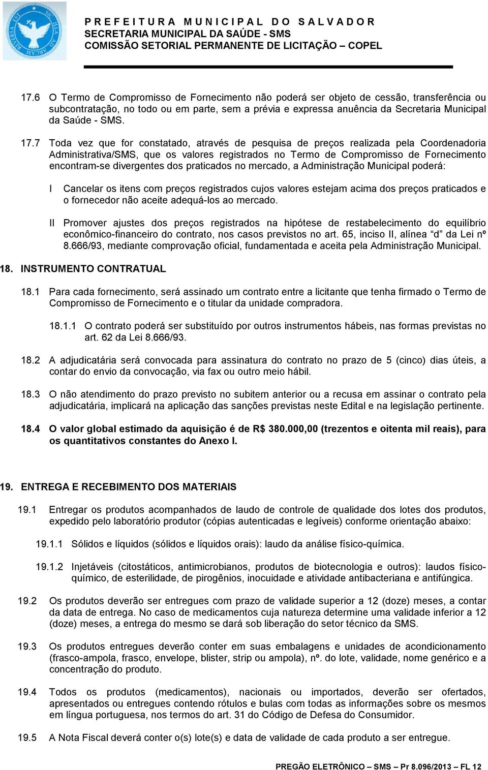 7 Toda vez que for constatado, através de pesquisa de preços realizada pela Coordenadoria Administrativa/SMS, que os valores registrados no Termo de Compromisso de Fornecimento encontram-se