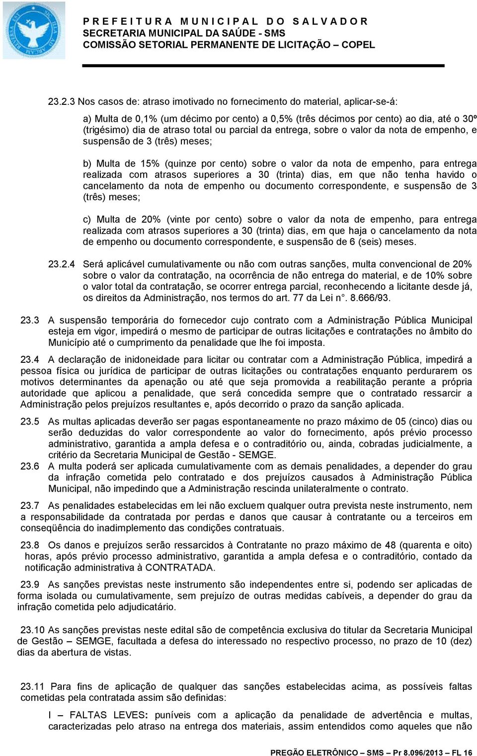 superiores a 30 (trinta) dias, em que não tenha havido o cancelamento da nota de empenho ou documento correspondente, e suspensão de 3 (três) meses; c) Multa de 20% (vinte por cento) sobre o valor da