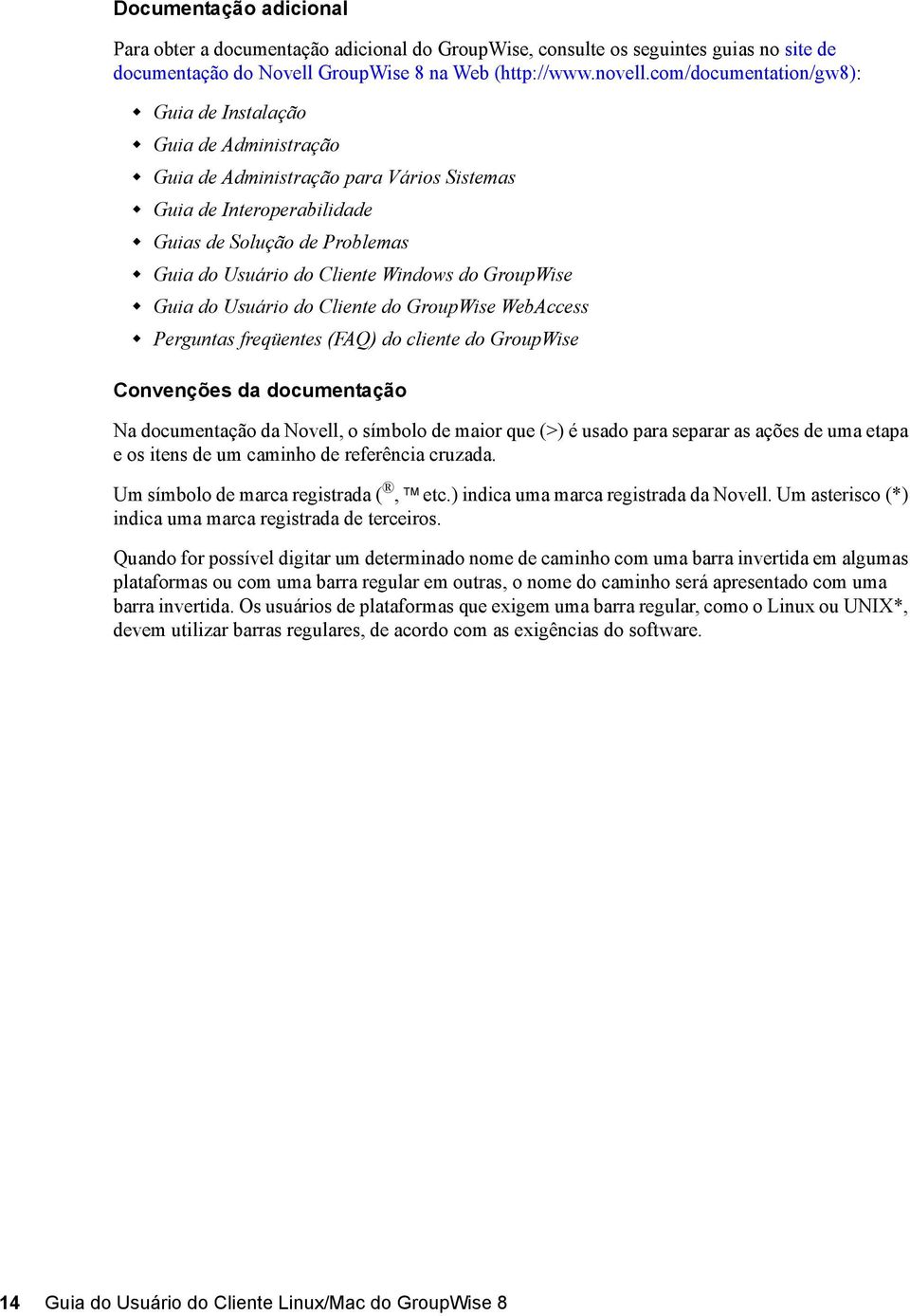 do GroupWise Guia do Usuário do Cliente do GroupWise WebAccess Perguntas freqüentes (FAQ) do cliente do GroupWise Convenções da documentação Na documentação da Novell, o símbolo de maior que (>) é