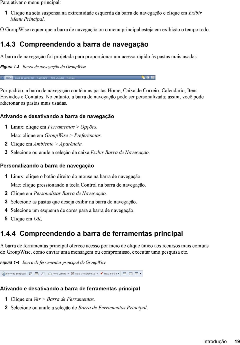 3 Compreendendo a barra de navegação A barra de navegação foi projetada para proporcionar um acesso rápido às pastas mais usadas.