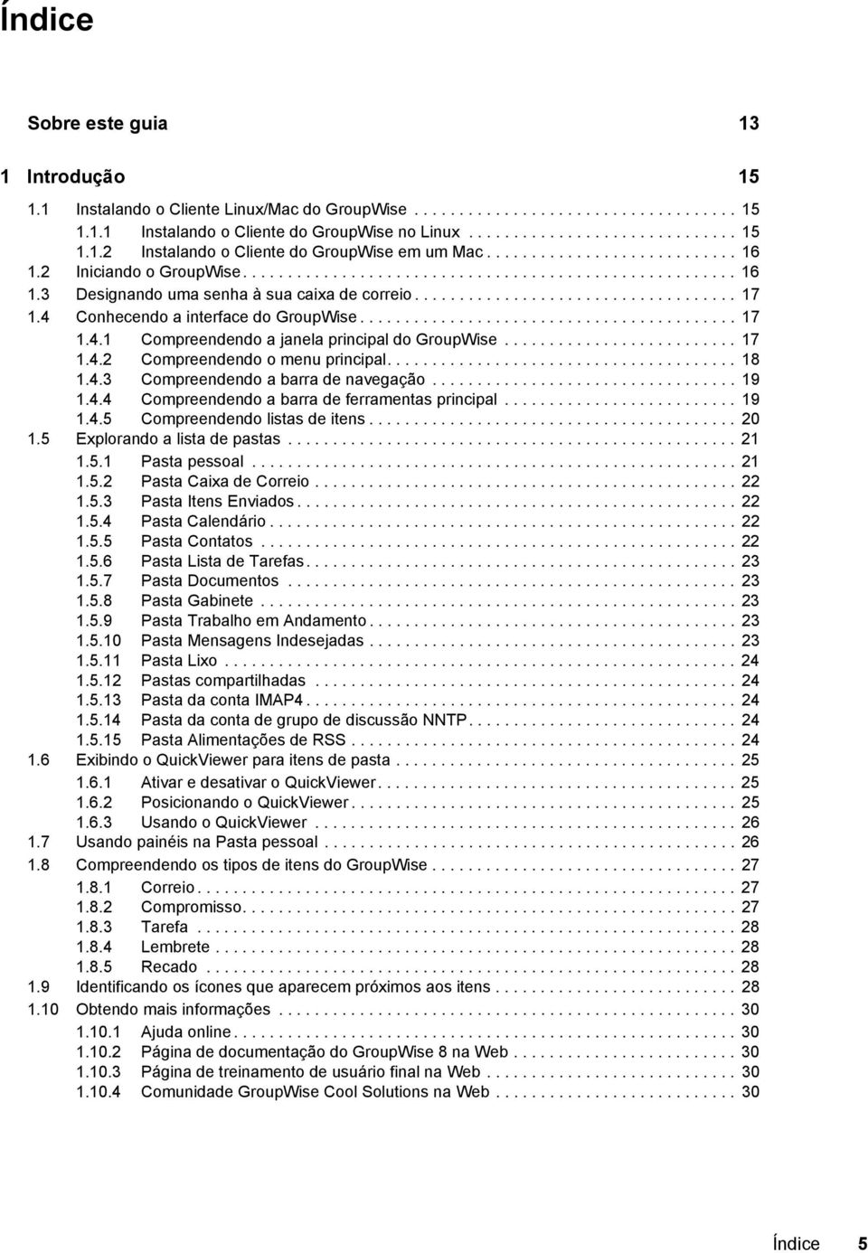 4 Conhecendo a interface do GroupWise.......................................... 17 1.4.1 Compreendendo a janela principal do GroupWise.......................... 17 1.4.2 Compreendendo o menu principal.