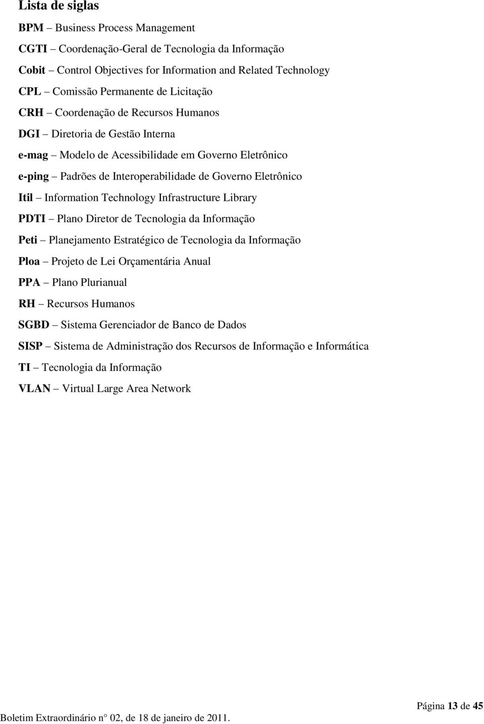 Technology Infrastructure Library PDTI Plano Diretor de Tecnologia da Informação Peti Planejamento Estratégico de Tecnologia da Informação Ploa Projeto de Lei Orçamentária Anual PPA Plano Plurianual