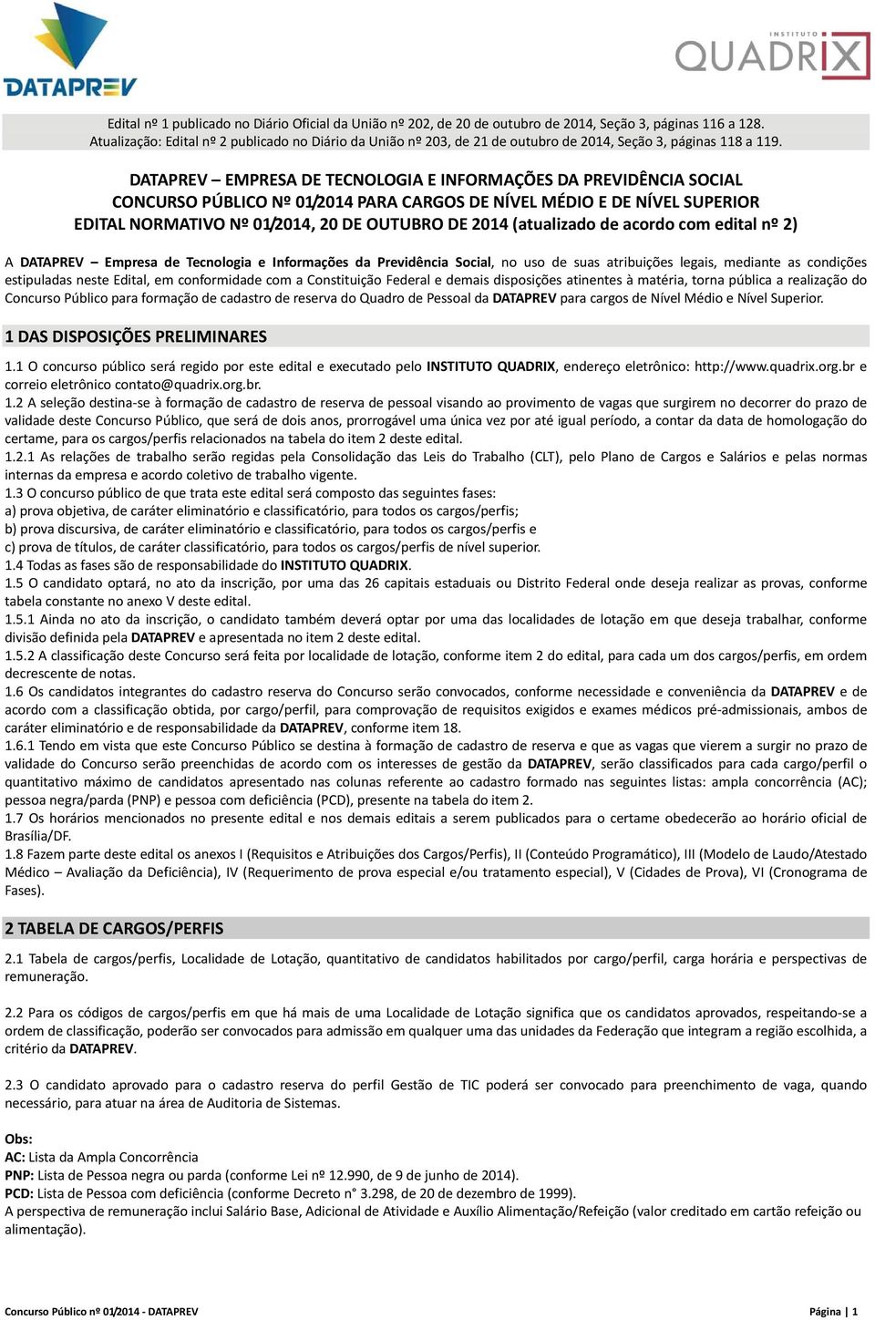 DATAPREV EMPRESA DE TECNOLOGIA E INFORMAÇÕES DA PREVIDÊNCIA SOCIAL CONCURSO PÚBLICO Nº 01/2014 PARA CARGOS DE NÍVEL MÉDIO E DE NÍVEL SUPERIOR EDITAL NORMATIVO Nº 01/2014, 20 DE OUTUBRO DE 2014