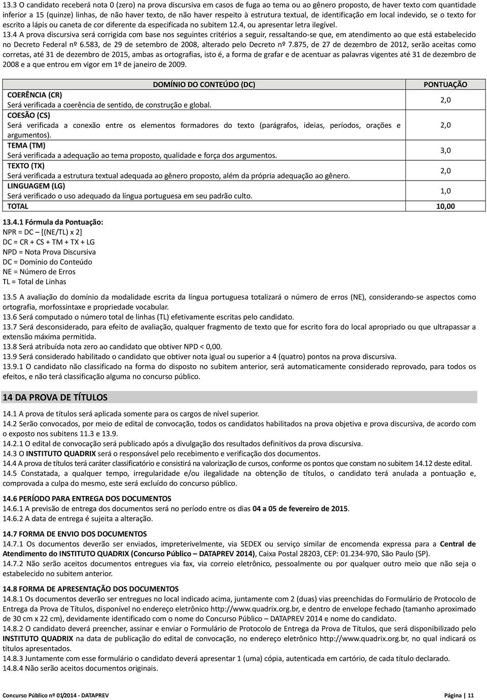 4 A prova discursiva será corrigida com base nos seguintes critérios a seguir, ressaltando se que, em atendimento ao que está estabelecido no Decreto Federal nº 6.