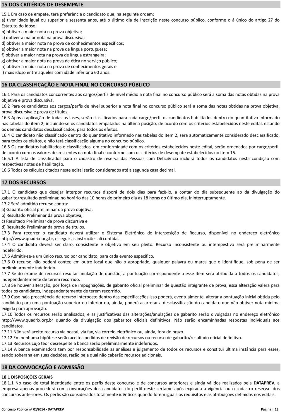 artigo 27 do Estatuto do Idoso; b) obtiver a maior nota na prova objetiva; c) obtiver a maior nota na prova discursiva; d) obtiver a maior nota na prova de conhecimentos específicos; e) obtiver a