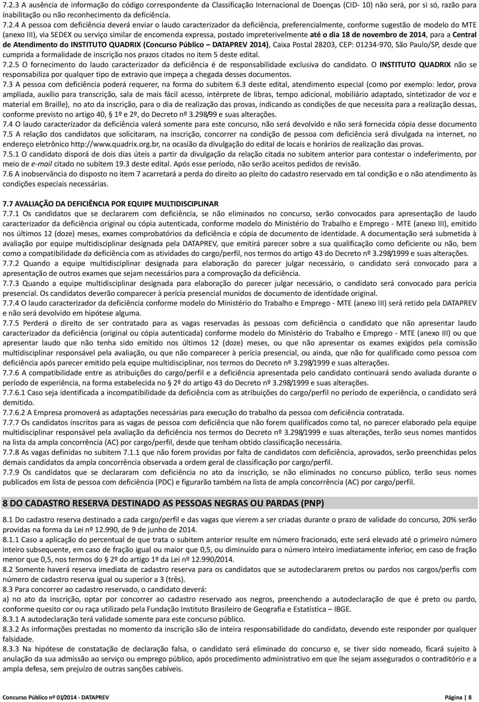 postado impreterivelmente até o dia 18 de novembro de 2014, para a Central de Atendimento do INSTITUTO QUADRIX (Concurso Público DATAPREV 2014), Caixa Postal 28203, CEP: 01234 970, São Paulo/SP,