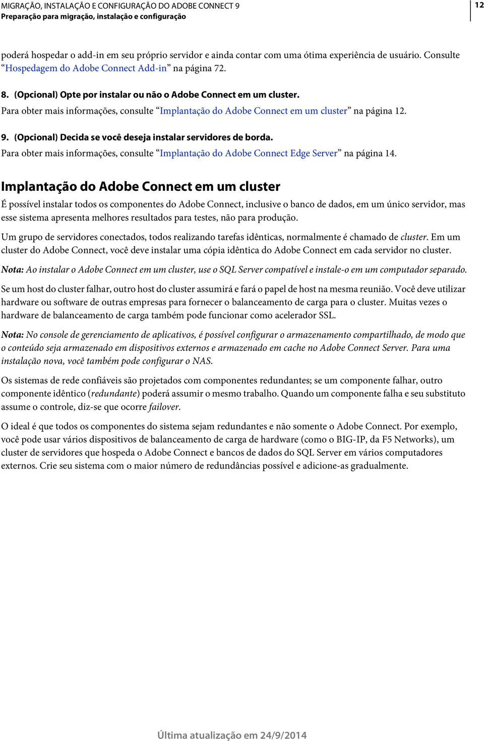 Para obter mais informações, consulte Implantação do Adobe Connect em um cluster na página 12. 9. (Opcional) Decida se você deseja instalar servidores de borda.