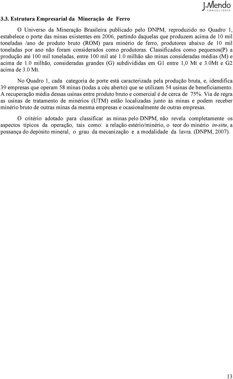 Classificados como pequenos(p) a produção até 100 mil toneladas, entre 100 mil até 1.0 milhão são minas consideradas médias (M) e acima de 1.