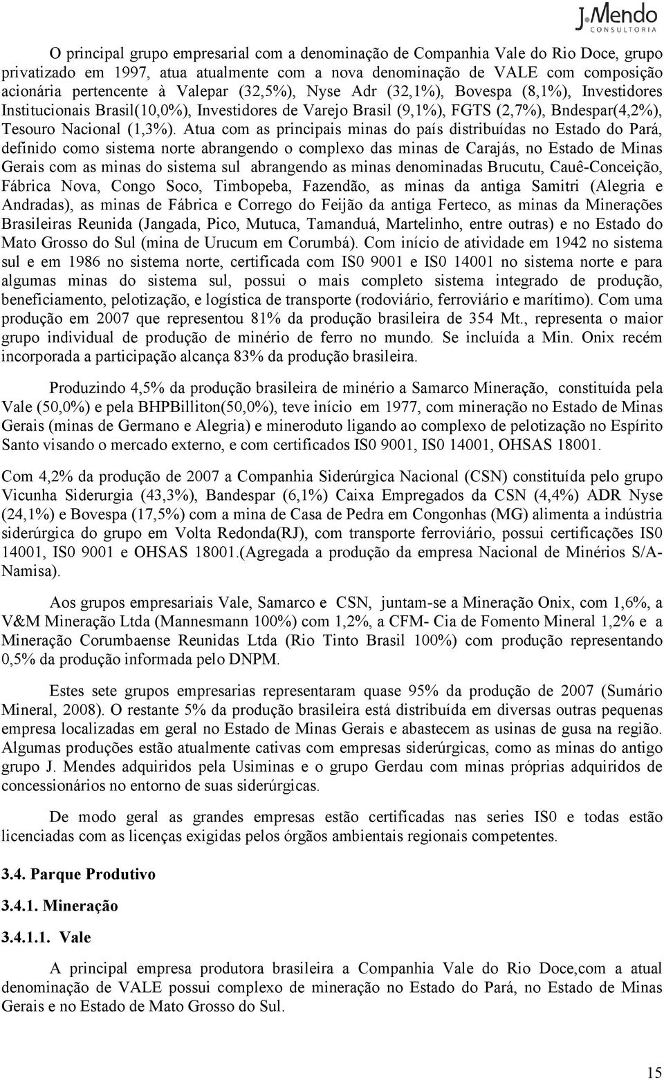 Atua com as principais minas do país distribuídas no Estado do Pará, definido como sistema norte abrangendo o complexo das minas de Carajás, no Estado de Minas Gerais com as minas do sistema sul