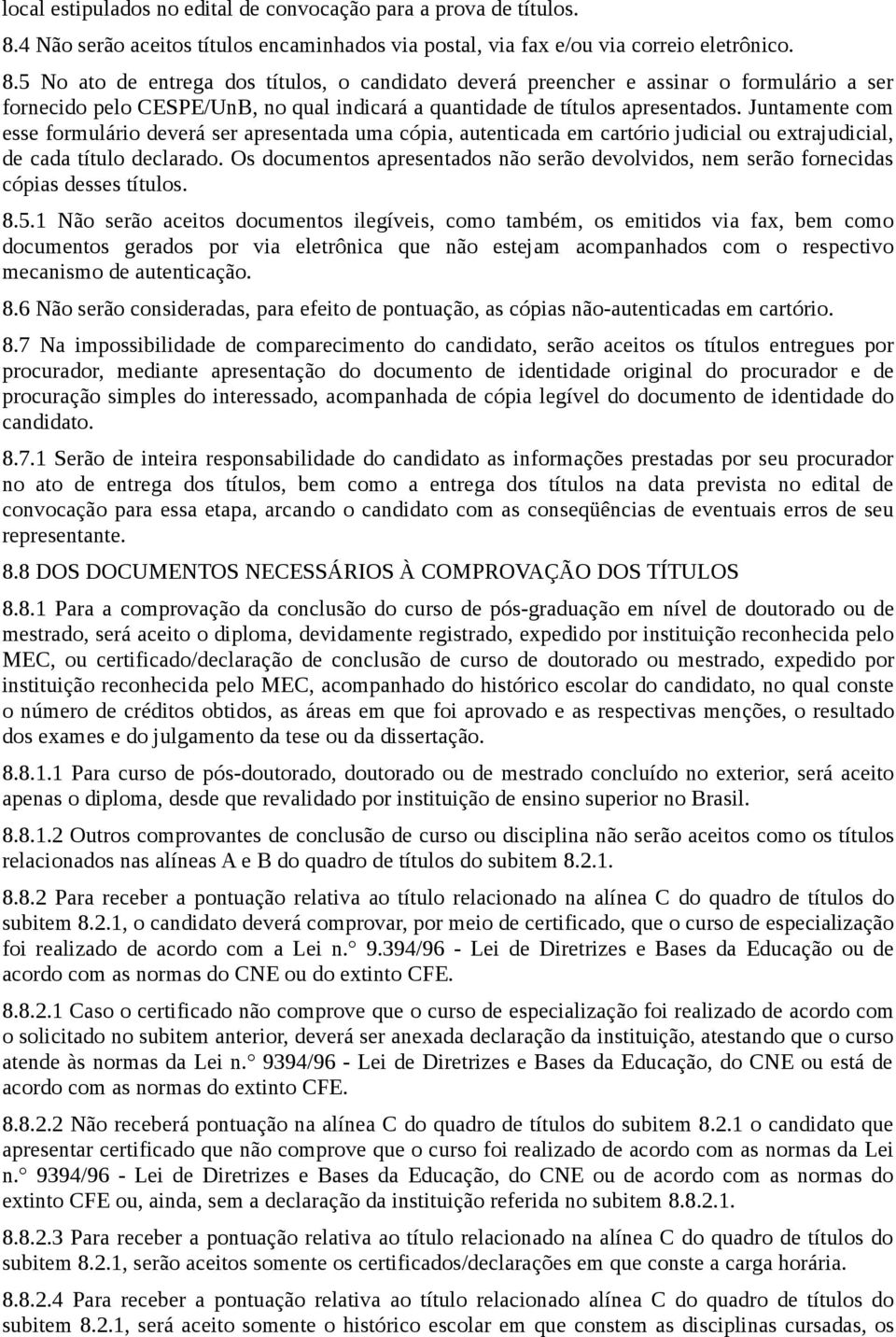 5 No ato de entrega dos títulos, o candidato deverá preencher e assinar o formulário a ser fornecido pelo CESPE/UnB, no qual indicará a quantidade de títulos apresentados.