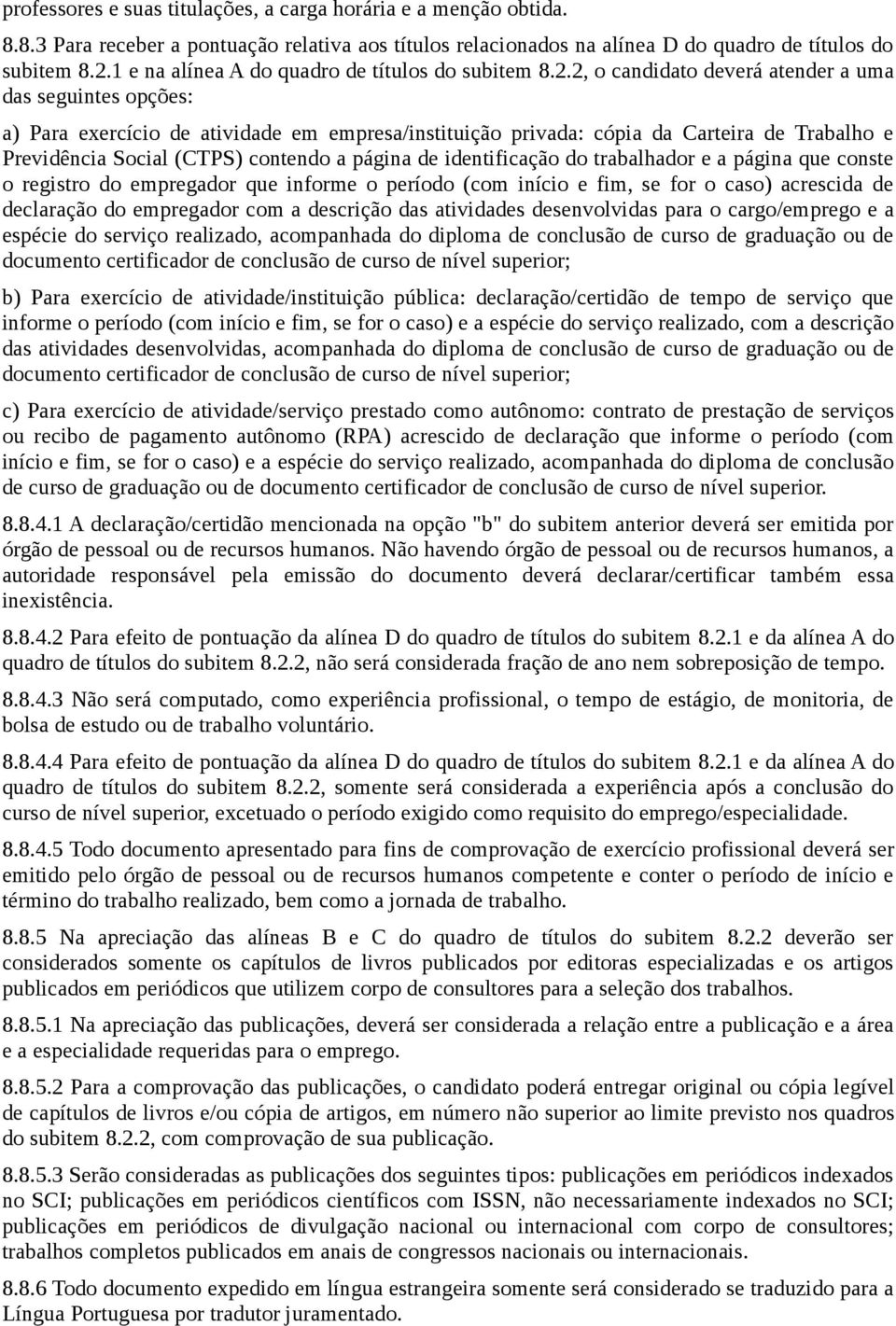 2, o candidato deverá atender a uma das seguintes opções: a) Para exercício de atividade em empresa/instituição privada: cópia da Carteira de Trabalho e Previdência Social (CTPS) contendo a página de