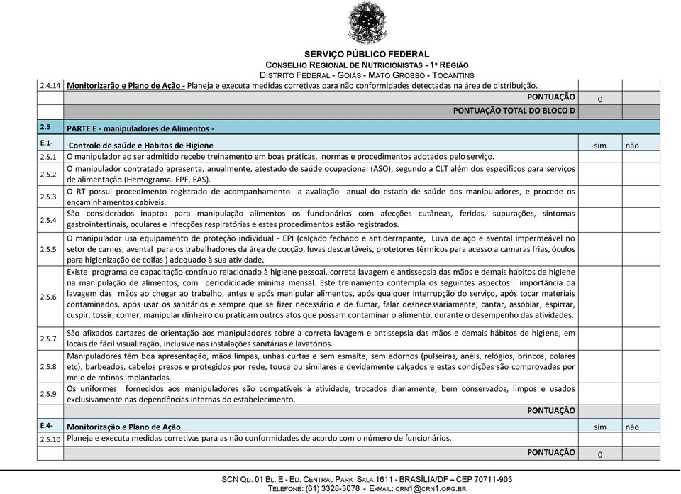 2.5.2 O manipulador contratado apresenta, anualmente, atestado de saúde ocupacional (ASO), segundo a CLT além dos especificos para serviços de alimentação (Hemograma. EPF, EAS). 2.5.3 O RT possui procedimento registrado de acompanhamento a avaliação anual do estado de saúde dos manipuladores, e procede os encaminhamentos cabíveis.