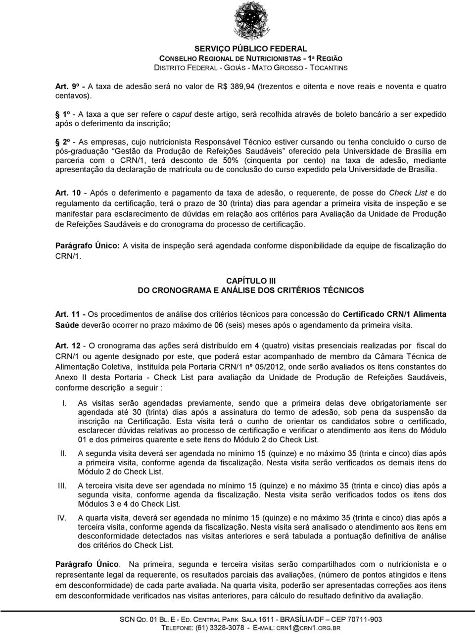 estiver cursando ou tenha concluído o curso de pós-graduação Gestão da Produção de Refeições Saudáveis oferecido pela Universidade de Brasília em parceria com o CRN/1, terá desconto de 50% (cinquenta