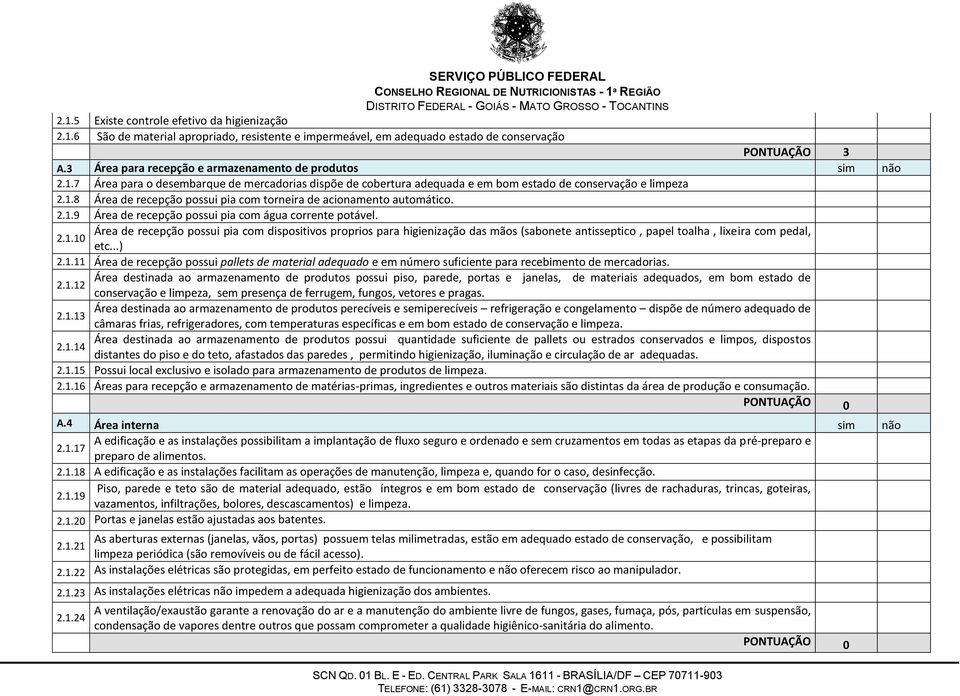 2.1.9 Área de recepção possui pia com água corrente potável. 2.1.10 Área de recepção possui pia com dispositivos proprios para higienização das mãos (sabonete antisseptico, papel toalha, lixeira com pedal, etc.