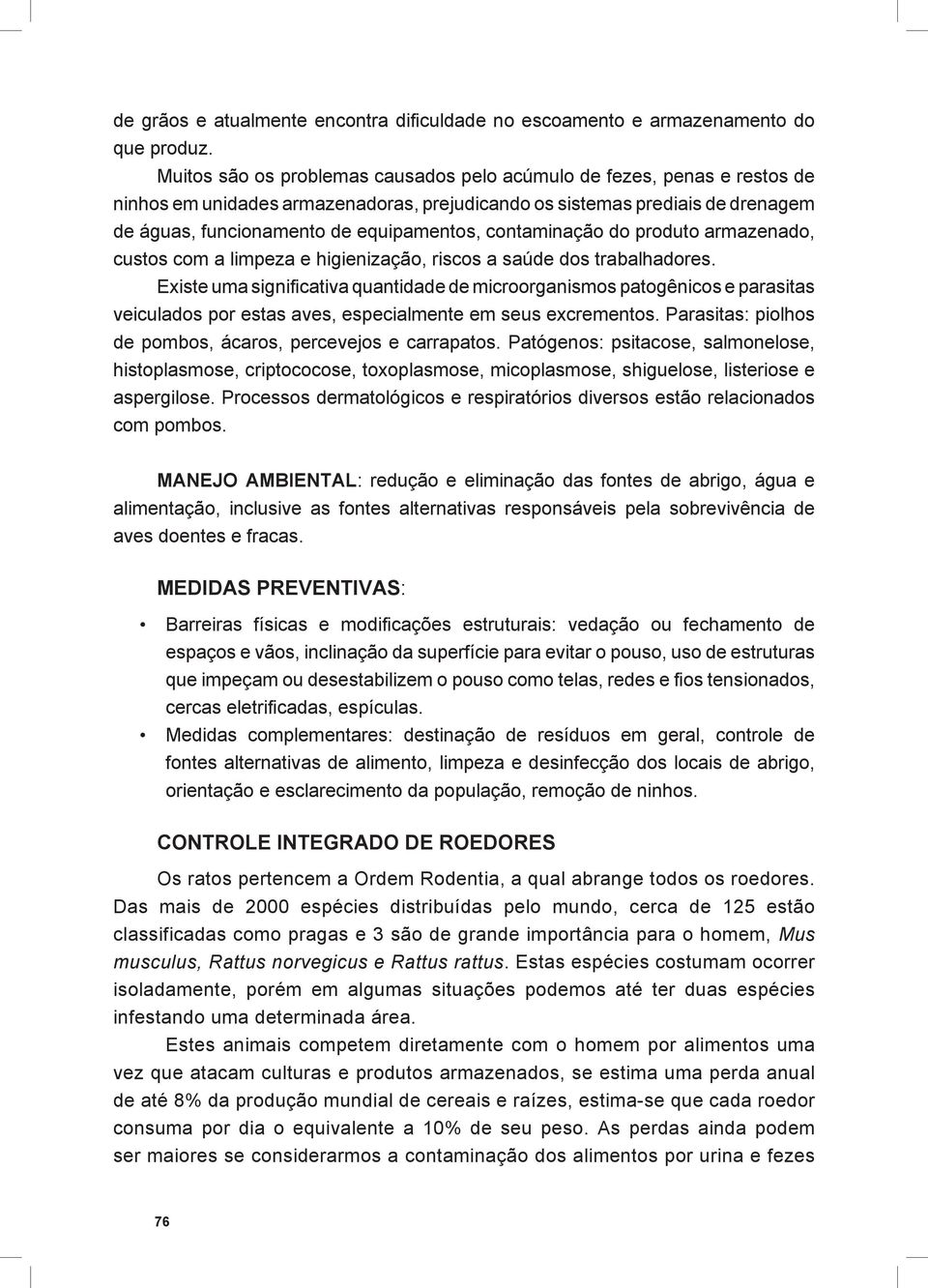 contaminação do produto armazenado, custos com a limpeza e higienização, riscos a saúde dos trabalhadores.